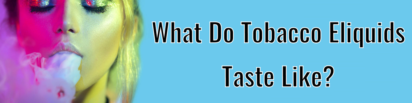 What Do Tobacco Eliquids Taste Like?